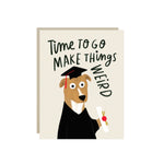 Funny graduation card with a wide-eyed dog in a cap and gown holding a diploma and the words 'Time to go make things weird.'