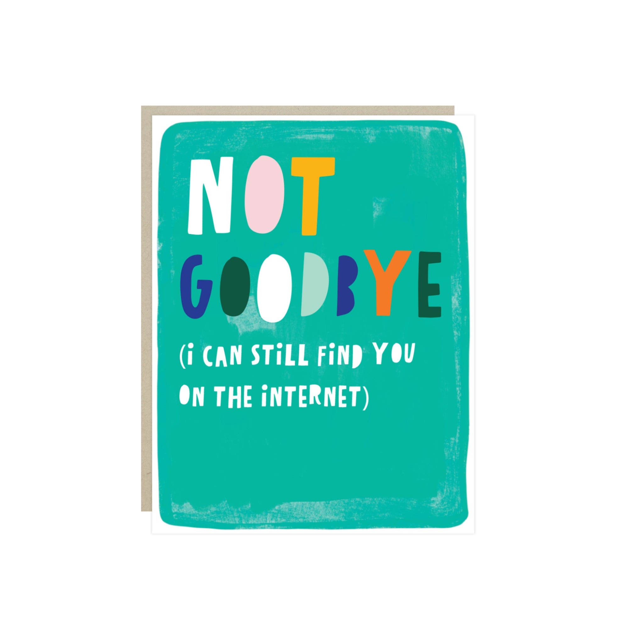 Funny farewell card that reads 'Not goodbye (I can still find you on the internet)'.